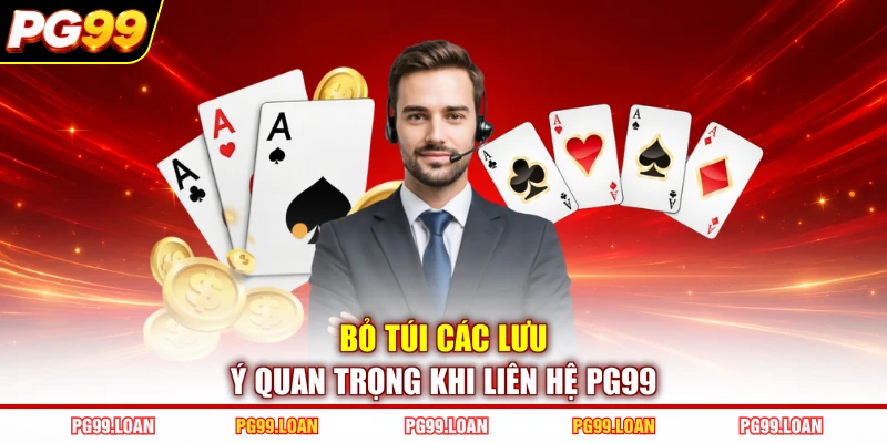 Bỏ túi các lưu ý quan trọng khi liên hệ PG99
