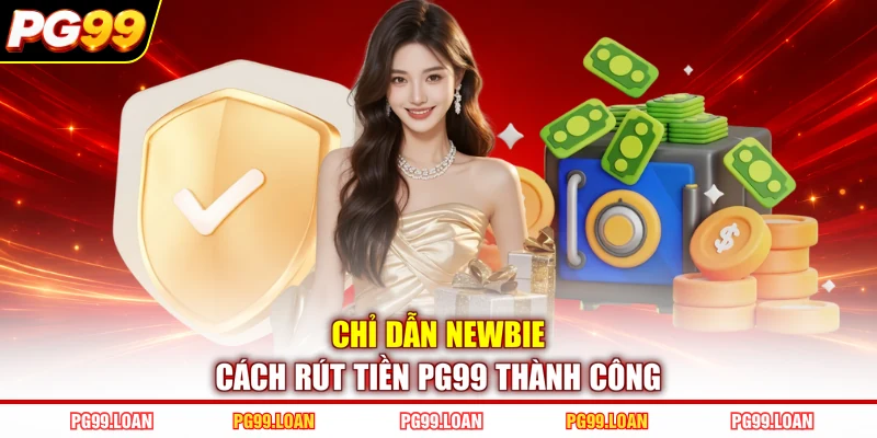 Chỉ dẫn newbie cách rút tiền PG99 thành công