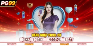 Đăng Nhập PG99: Cơ Hội Nhận Quà Khủng 500% Mỗi Ngày