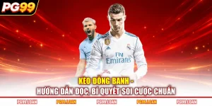 Kèo Đồng Banh - Hướng Dẫn Đọc, Bí Quyết Soi Cược Chuẩn