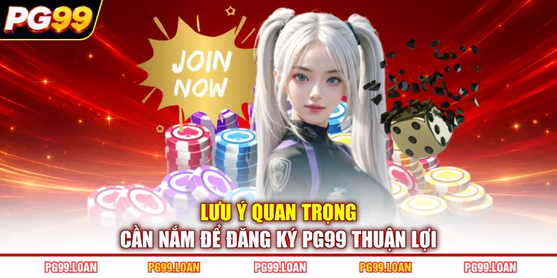 Lưu ý quan trọng cần nắm để đăng ký PG99 thuận lợi