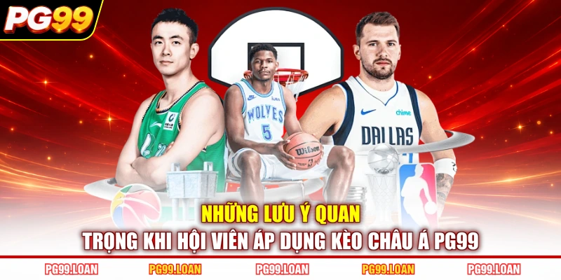 Những lưu ý quan trọng khi hội viên áp dụng kèo châu Á PG99
